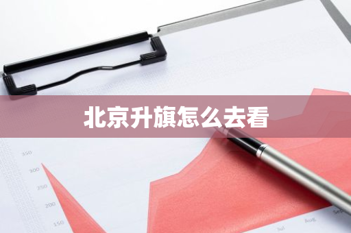 北京升旗怎么去看
