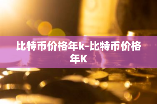 比特币价格年k-比特币价格年K