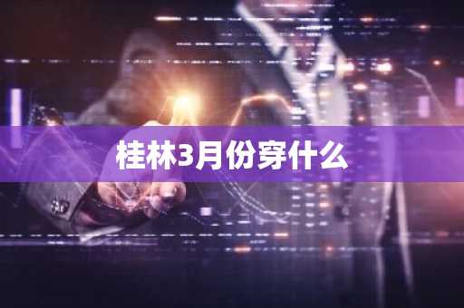 桂林3月份穿什么
