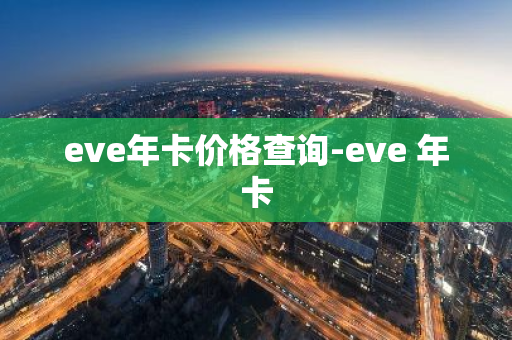 eve年卡价格查询-eve 年卡
