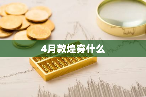 4月敦煌穿什么
