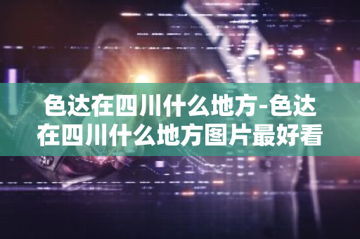 色达在四川什么地方-色达在四川什么地方图片最好看