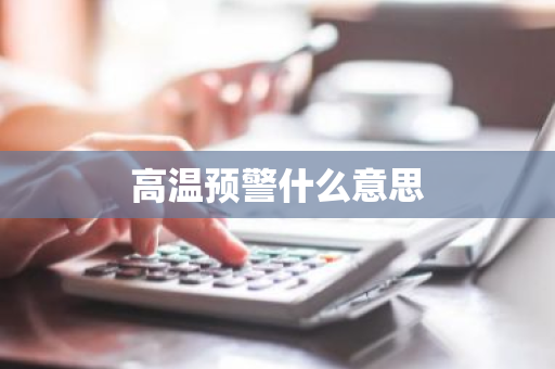 高温预警什么意思
