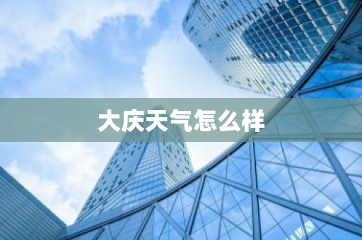 大庆天气怎么样