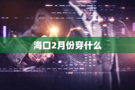 海口2月份穿什么