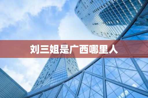 刘三姐是广西哪里人