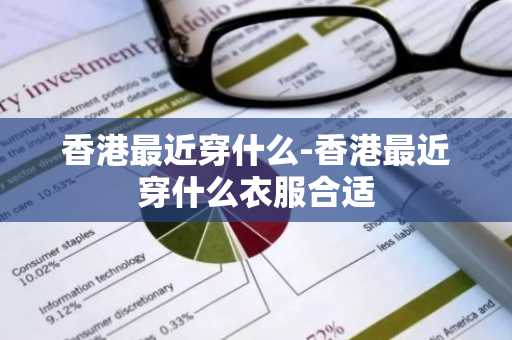 香港最近穿什么-香港最近穿什么衣服合适