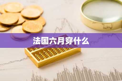 法国六月穿什么