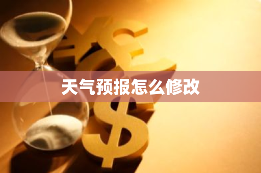 天气预报怎么修改