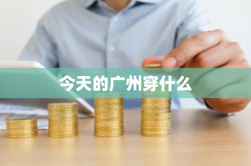 今天的广州穿什么