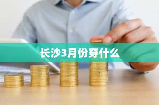 长沙3月份穿什么