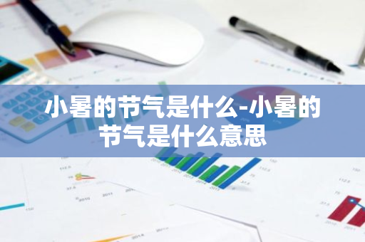 小暑的节气是什么-小暑的节气是什么意思