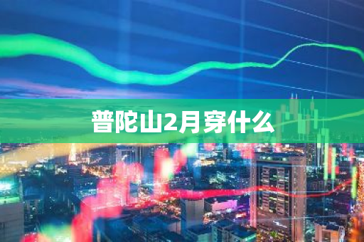 普陀山2月穿什么