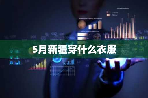 5月新疆穿什么衣服
