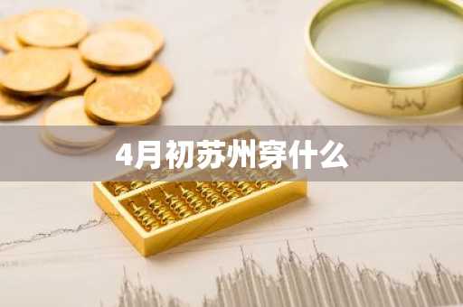 4月初苏州穿什么
