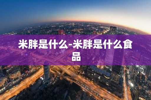 米胖是什么-米胖是什么食品