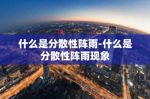 什么是分散性阵雨-什么是分散性阵雨现象