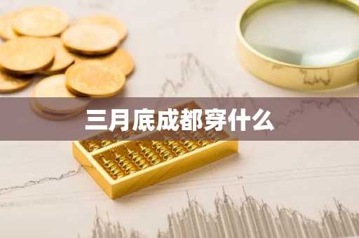 三月底成都穿什么