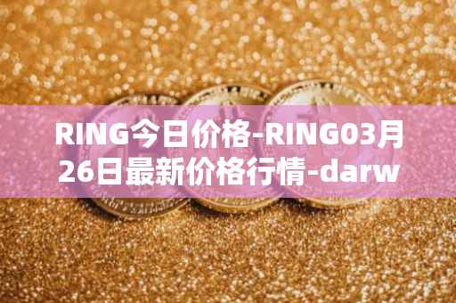 RING今日价格-RING03月26日最新价格行情-darwinia-network-native-token最新走势消息