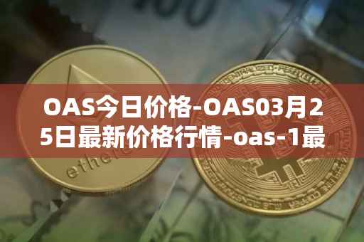 OAS今日价格-OAS03月25日最新价格行情-oas-1最新走势消息