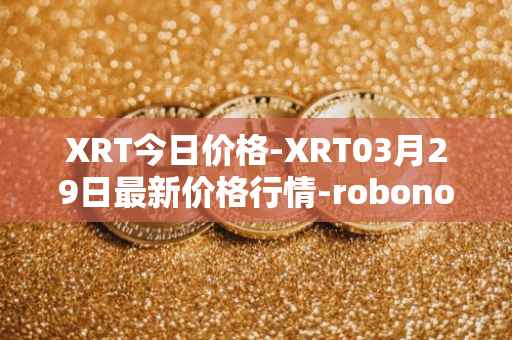 XRT今日价格-XRT03月29日最新价格行情-robonomics-network最新走势消息