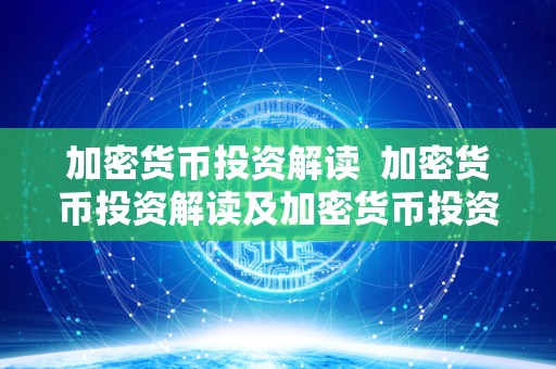 加密货币投资解读 加密货币投资解读及加密货币投资解读论文
