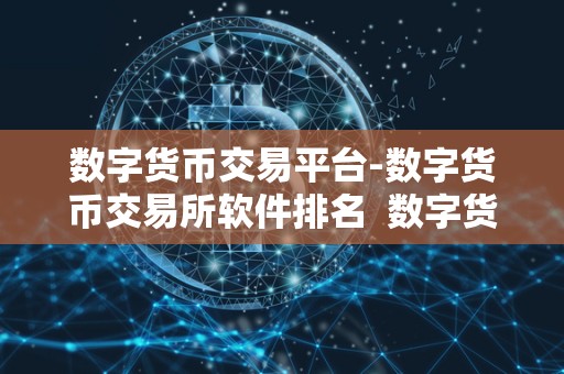 数字货币交易平台-数字货币交易所软件排名 数字货币交易平台软件排名：2021年最佳数字货币交易所软件排行榜
