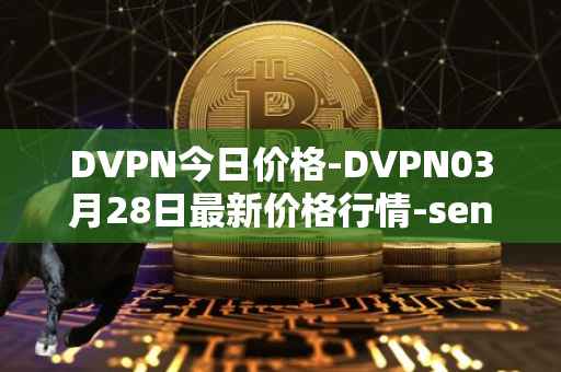 DVPN今日价格-DVPN03月28日最新价格行情-sentinel最新走势消息