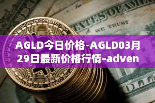 AGLD今日价格-AGLD03月29日最新价格行情-adventure-gold最新走势消息