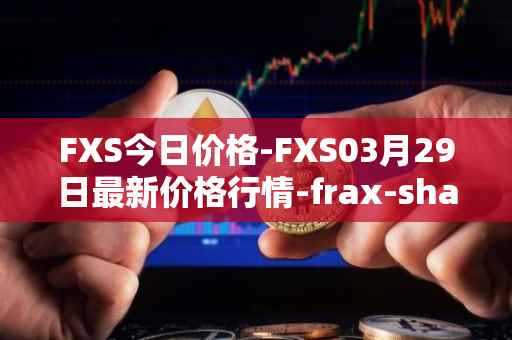 FXS今日价格-FXS03月29日最新价格行情-frax-share最新走势消息