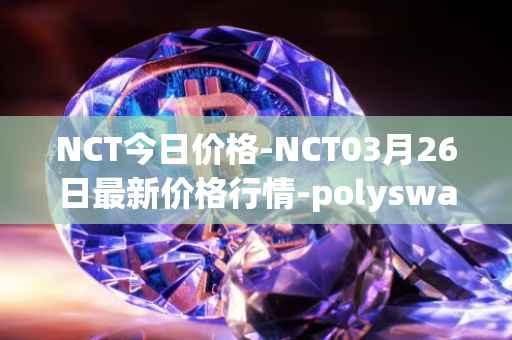 NCT今日价格-NCT03月26日最新价格行情-polyswarm最新走势消息
