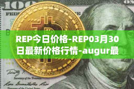 REP今日价格-REP03月30日最新价格行情-augur最新走势消息