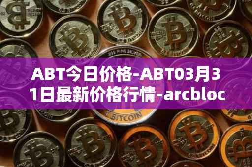 ABT今日价格-ABT03月31日最新价格行情-arcblock最新走势消息