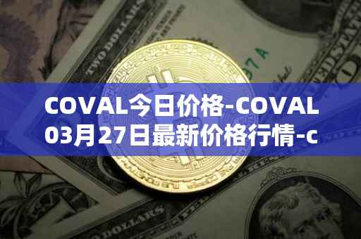 COVAL今日价格-COVAL03月27日最新价格行情-circuits-of-value最新走势消息