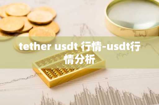 tether usdt 行情-usdt行情分析
