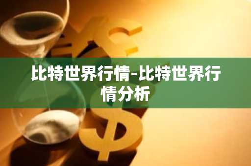 比特世界行情-比特世界行情分析