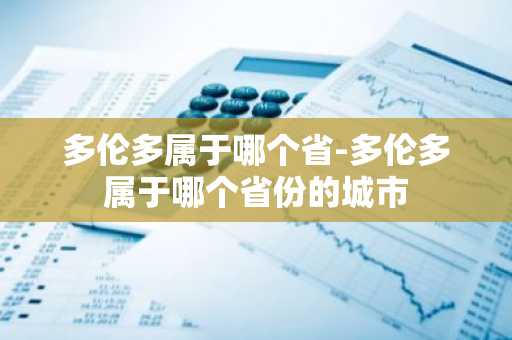 多伦多属于哪个省-多伦多属于哪个省份的城市
