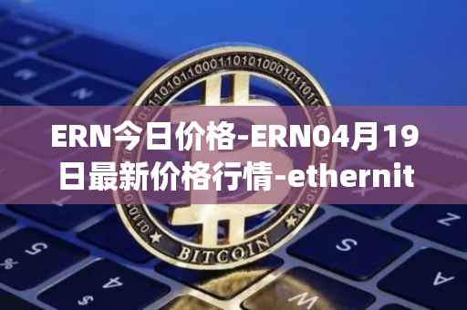 ERN今日价格-ERN04月19日最新价格行情-ethernity-chain最新走势消息