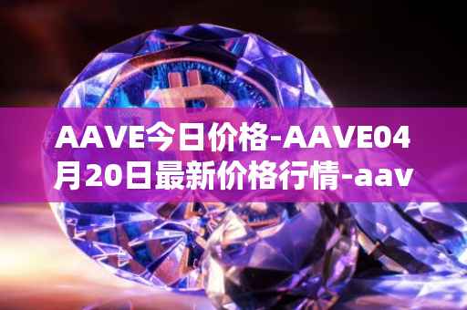AAVE今日价格-AAVE04月20日最新价格行情-aavenew最新走势消息