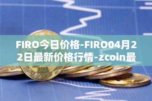 FIRO今日价格-FIRO04月22日最新价格行情-zcoin最新走势消息