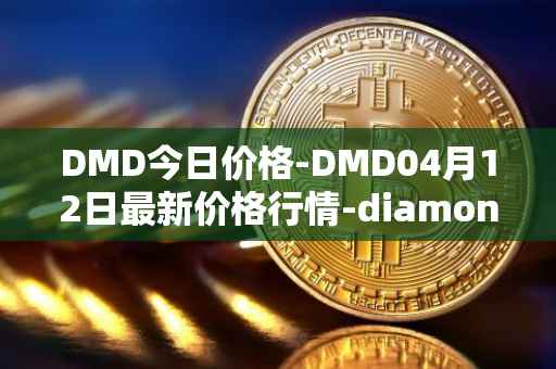 DMD今日价格-DMD04月12日最新价格行情-diamond最新走势消息