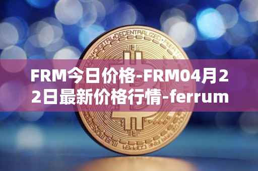 FRM今日价格-FRM04月22日最新价格行情-ferrum-network最新走势消息