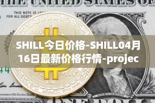 SHILL今日价格-SHILL04月16日最新价格行情-projectseedtoken最新走势消息