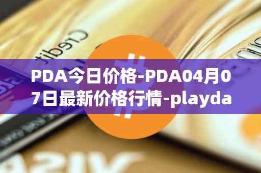 PDA今日价格-PDA04月07日最新价格行情-playdapp最新走势消息