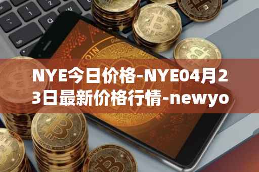 NYE今日价格-NYE04月23日最新价格行情-newyork-exchange最新走势消息