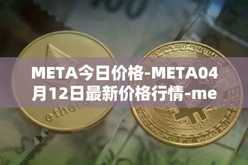 META今日价格-META04月12日最新价格行情-meta最新走势消息