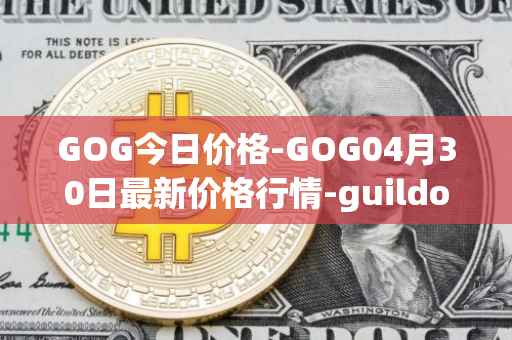 GOG今日价格-GOG04月30日最新价格行情-guildofguardians最新走势消息