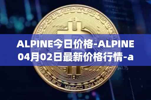 ALPINE今日价格-ALPINE04月02日最新价格行情-alpine-f1-team-fan-token最新走势消息