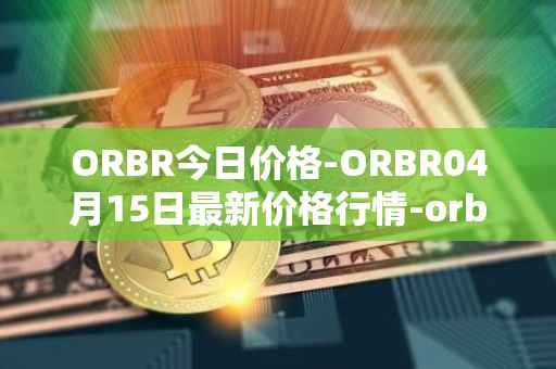 ORBR今日价格-ORBR04月15日最新价格行情-orbler最新走势消息