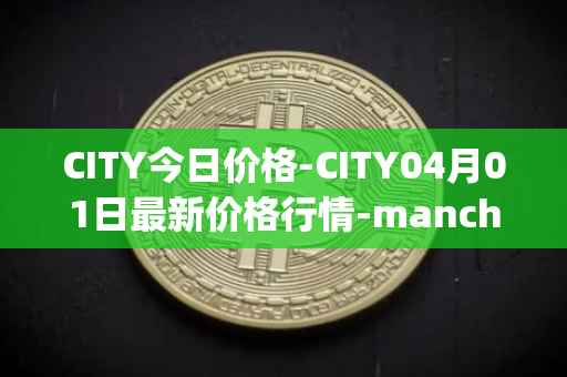 CITY今日价格-CITY04月01日最新价格行情-manchester-city-fan-token最新走势消息